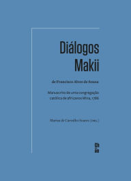 Title: Diálogos Makii de Francisco Alves de Souza: Manuscrito de uma congregação católica de africanos Mina, 1786, Author: Mariza de Carvalho Soares