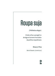 Title: Roupa suja (Polêmica alegre): Onde se faz o panegírico de alguns homens honrados da política republicana, Author: Moacyr Piza