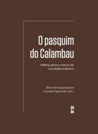 Title: O pasquim do Calambau: Infâmia, sátira e o reverso da Inconfidência Mineira, Author: Álvaro de Araujo Antunes