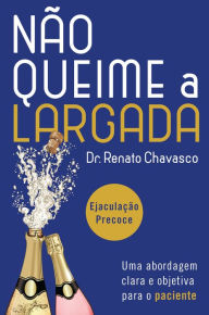 Title: Não queime a largada: Ejaculação Precoce: uma abordagem clara e objetiva para o paciente., Author: Dr. Renato Chavasco