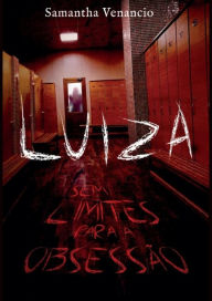 Title: LUÍZA: sem limites para a obsessão, Author: Samantha Venancio