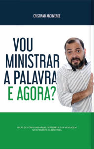 Title: Vou Ministrar a Palavra, e Agora?, Author: Cristiano Arcoverde