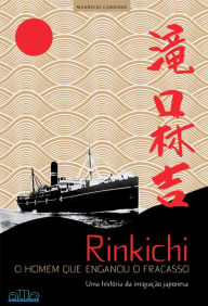 Title: Rinkichi: Uma história da imigração japonesa, Author: Mauricio Cardoso