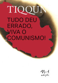 Title: TIQQUN: Tudo deu errado, viva o comunismo!, Author: TIQQUN