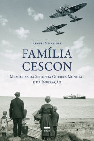 Title: Família Cescon: memórias da Segunda Guerra Mundial e da Imigração, Author: Samuel Schneider
