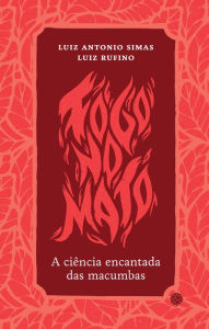 Title: Fogo no mato: A ciência encantada das macumbas, Author: Luiz Antonio Simas