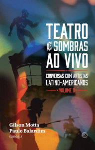 Title: Teatro de sombras ao vivo: conversas com artistas latinoamericanos (vol.2), Author: Gilson Motta