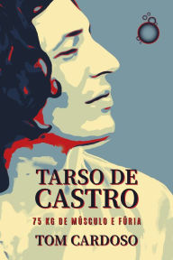 Title: Tarso de Castro: 75 kg de músculo e fúria, Author: Tom Cardoso