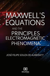 Title: Maxwell's Equations and the Principles of Electromagnetic Phenomena, Author: J. Felipe de Almeida
