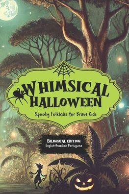 Whimsical Halloween: Spooky Folktales for Brave Kids: Bilingual Halloween Stories for Kids I English-Brazilian Portuguese