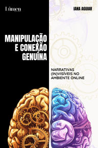 Title: Manipulação e conexão genuína: Narrativas (in)visíveis no ambiente online, Author: Iana Aguiar