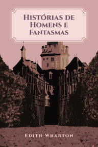 Title: Histórias de homens e fantasmas, Author: Edith Wharton