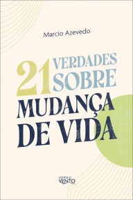 Title: 21 verdades sobre a mudança de vida, Author: Márcio Azevedo