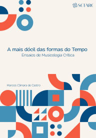 Title: A mais dócil das formas do Tempo: Ensaios de Musicologia Crítica, Author: Marcos Câmara