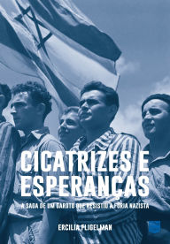 Title: Cicatrizes e esperanças: A saga de um garoto que resistiu à fúria nazista, Author: Ercilia Fligelman