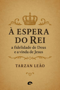 Title: À Espera do Rei: A Fidelidade de Deus e a Vida de Jesus, Author: Tarzan Leão