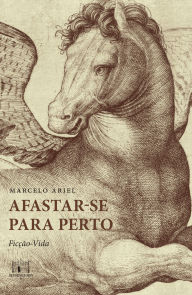Title: Afastar-se para perto: ficção e vida, Author: Marcelo Ariel