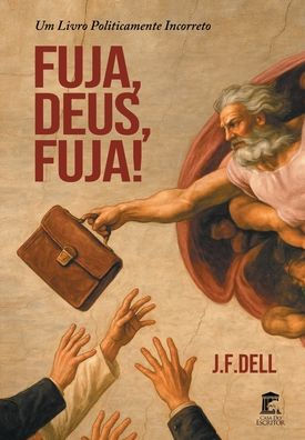 Fuja, Deus, Fuja!: Um livro politicamente incorreto