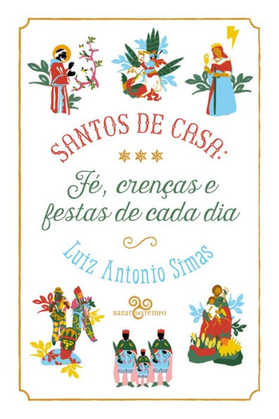 Santos de casa: fé, crenças e festas de cada dia