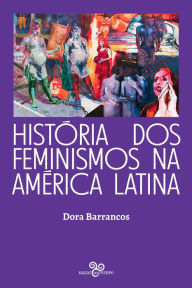 Title: História dos feminismos na América Latina, Author: Dora Barrancos