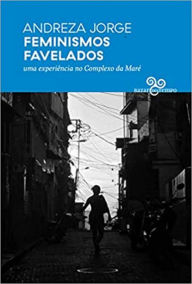 Title: Feminismos favelados: Uma experiência no Complexo da Maré, Author: Andreza Jorge