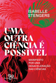 Title: Uma outra ciência é possível: Manifesto por uma desaceleração das ciências, Author: Isabelle Stengers