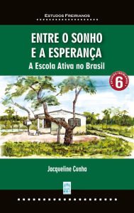 Title: ENTRE O SONHO E A ESPERANÇA: A Escola Ativa no Brasil, Author: Jacqueline Cunha