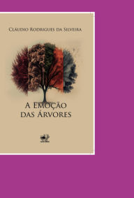 Title: A Emoção Das Árvores, Author: Cláudio Rodrigues Da Silveira