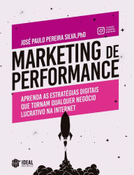 Title: Marketing de Performance: Aprenda as estratégias digitais que tornam qualquer negócio lucrativo na internet, Author: José Paulo Pereira Silva