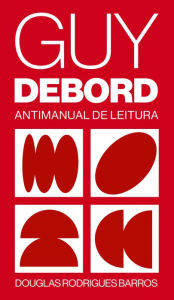 Title: Guy Debord: Antimanual de leitura, Author: Douglas Rodrigues Barros