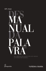 Title: Se a gente não parar de com versar, o mundo não acaba: SIM, tese desmanual da palavra #1, Author: Vanessa Basda