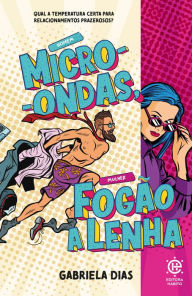 Title: Homem Micro-ondas, Mulher fogão a lenha: Como esquentar o relacionamento do casal, Author: Gabriela Dias