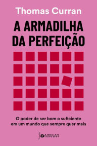 Title: A armadilha da perfeição: O poder de ser bom o suficiente em um mundo que sempre quer mais, Author: Thomas Curran