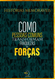 Title: Histórias memoráveis: como pessoas comuns transformam fraquezas em forças, Author: Rogério Vale