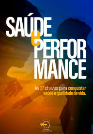 Title: Saúde e Performance: as 27 chaves para conquistar saúde e qualidade de vida, Author: Rogério Vale