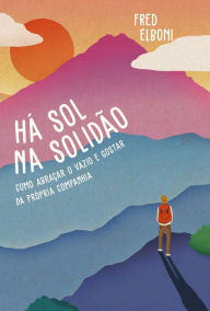 Title: Há sol na solidão: como abraçar o vazio e gostar da própria companhia, Author: Fred Elboni