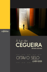 Title: À luz da cegueira - vol. 2: Oitavo selo, Author: Arturo Gouveia