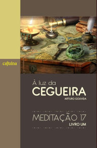 Title: À luz da cegueira - vol. 1: Meditação 17, Author: Arturo Gouveia