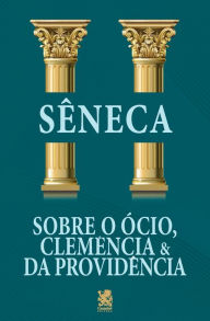 Title: Sobre o Ócio, Clemência & da Providência, Author: Sêneca
