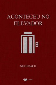 Title: Aconteceu no elevador, Author: Neto Bach