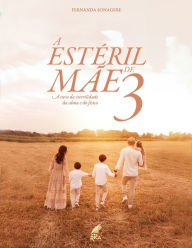 Title: A Estéril Mãe de 3: A cura da esterilidade da alma e do físico, Author: Fernanda Sonagere