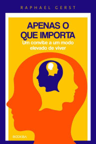 Title: Apenas o que importa: Um convite a um modo elevado de viver, Author: Raphael Gerst