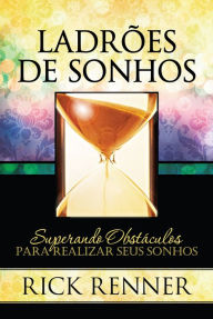 Title: Ladrões de Sonhos: Superando Obstáculos Para Realizar Seus Sonhos, Author: Rick Renner