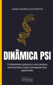 Title: Dinâmica Psi: O dinamismo psíquico nos campos emocionais e suas consequências espirituais, Author: Jorge Andrea dos Santos