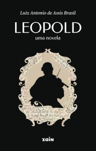 Title: Leopold: Uma novela, Author: Luiz Antonio de Assis Brasil