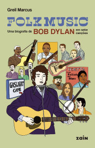 Title: Folk music: Uma biografia de Bob Dylan em sete canções, Author: Greil Marcus