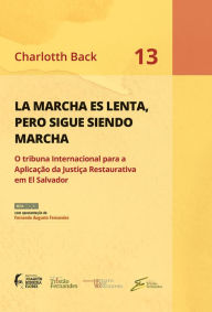 Title: La Marcha es Lenta, Pero Sigue Siendo Marcha: O Tribunal Internacional para a Aplicação da Justiça Restaurativa em El Salvador, Author: Charlotth Back