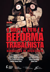 Title: O golpe de 2016 e a reforma trabalhista: narrativas de resistência, Author: Carol Proner