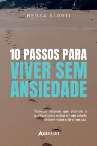 Title: 10 passos para viver sem ansiedade: tï¿½cnicas naturais que ensinam o que fazer para entrar num estado de bem- estar e viver em paz, Author: Neusa Storti