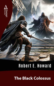 Title: The Black Colossus, Author: Robert E. Howard